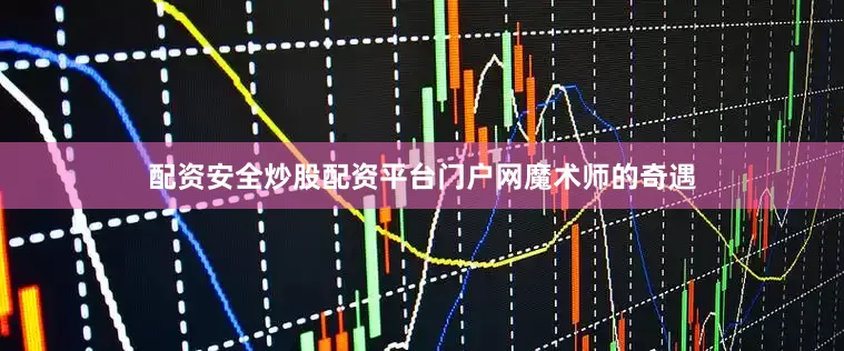 配资安全炒股配资平台门户网魔术师的奇遇