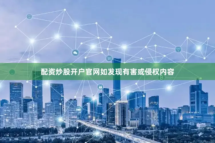 配资炒股开户官网如发现有害或侵权内容