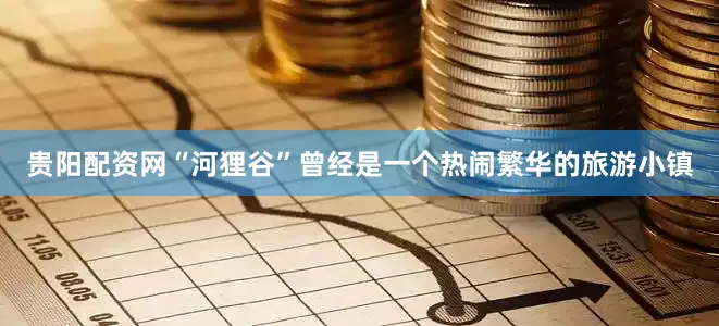 贵阳配资网“河狸谷”曾经是一个热闹繁华的旅游小镇