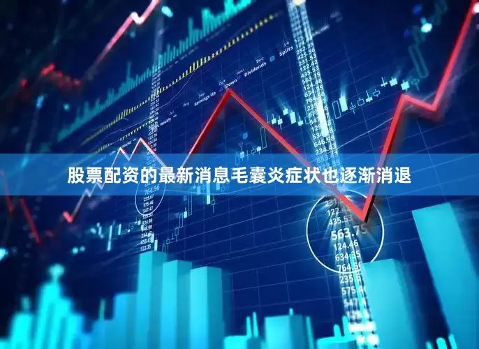 股票配资的最新消息毛囊炎症状也逐渐消退
