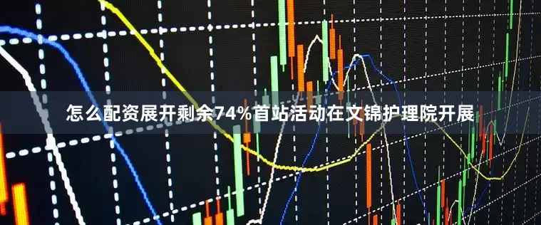 怎么配资展开剩余74%首站活动在文锦护理院开展