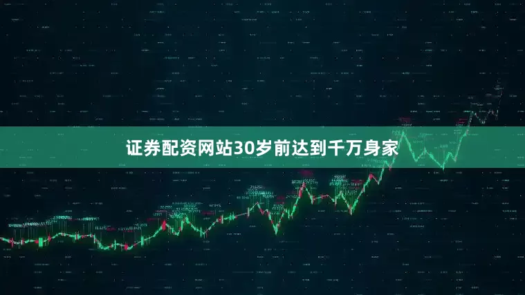 证券配资网站30岁前达到千万身家