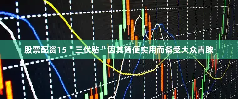 股票配资15＂三伏贴＂因其简便实用而备受大众青睐